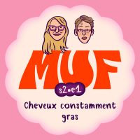 Illustration avec une forme ronde blanc cassé sur fond rose contenant en haut 2 visages de face, le gros logo MUF rouge au centre, le texte "s2•e1" écrit en blanc dans une forme violette sur le logo, et en bas le titre "Cheveux constamment gras".