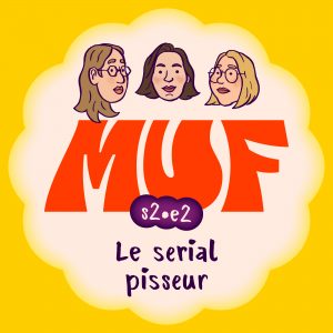 Illustration avec une forme ronde blanc cassé sur fond jaune contenant en haut 3 visages de face, le gros logo MUF rouge au centre, le texte "s2•e2" écrit en blanc dans une forme violette sur le logo, et en bas le titre "Le serial pisseur".
