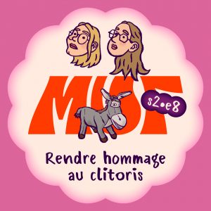 Illustration avec une forme ronde blanc cassé sur fond rose foncé, contenant en haut deux visages de trois quarts regardant vers le haut à gauche, le gros logo MUF rouge au centre, le texte "s2•e8" écrit en blanc dans une forme violette sur le logo, et en bas le titre "Rendre hommage au clitoris".