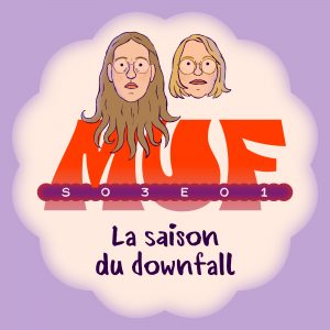 Illustration avec une forme ronde blanc cassé sur fond violet clair, contenant en haut deux visages de face, le gros logo MUF rouge au centre, le texte "S03E01" écrit en blanc dans une longue forme violette sur le logo, et en bas le titre "La saison du downfall".