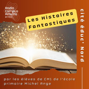 Radio Campus Amiens. Cité Éduc' Nord. Les Histoires Fantastiques. par les élèves de CM2 de l'école primaire Michel Ange