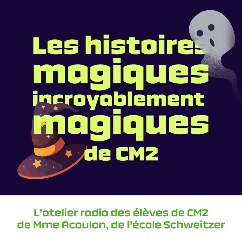 Illustration sur fond bleu nuit avec un fantôme, un chapeau pointu et le titre suivant en jaune-vert : "Les histoires magiques incroyablement magiques de CM2". L'atelier radio des élèves de CM2 de Mme Acoulon, de l'école Schweitzer.