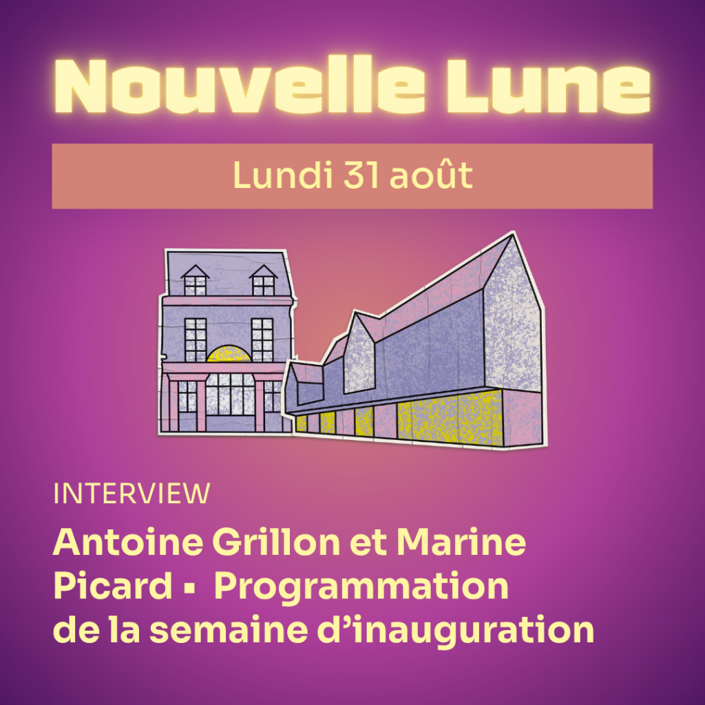 Nouvelle Lune - Lundi 31 août. INTERVIEW - Antoine Grillon et Marine Picard • Programmation de la semaine d'inauguration