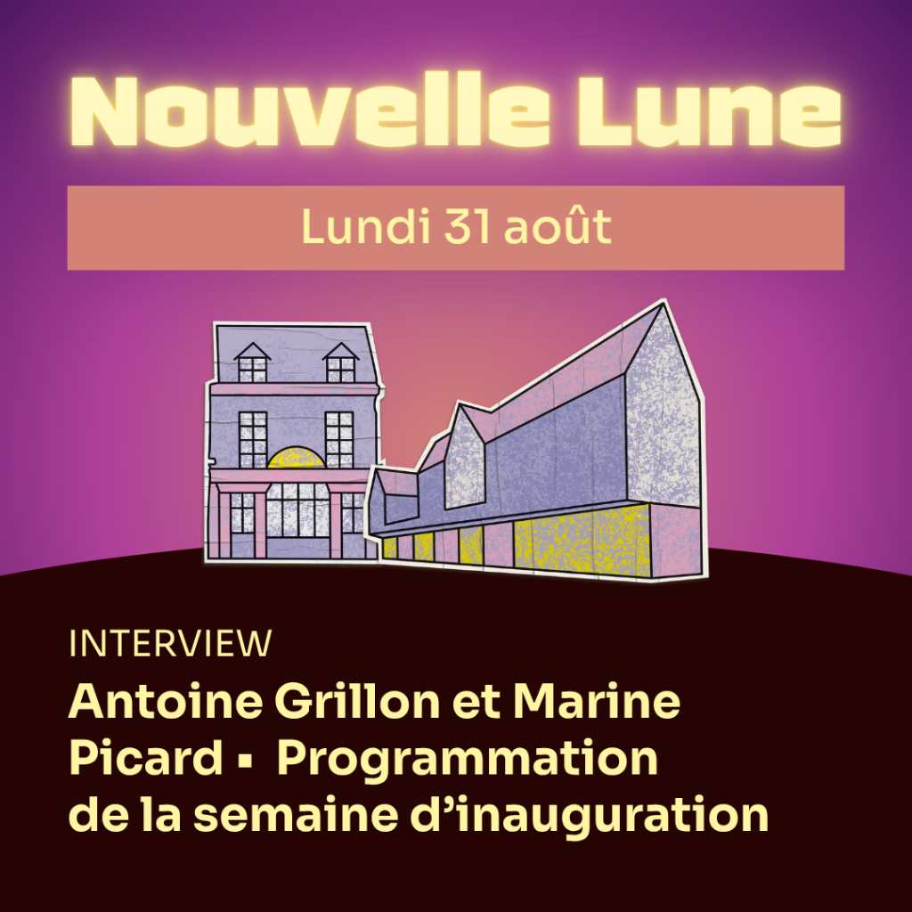 Nouvelle Lune - Lundi 31 août. INTERVIEW - Antoine Grillon et Marine Picard • Programmation de la semaine d'inauguration