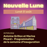Nouvelle Lune - Lundi 31 août. INTERVIEW - Antoine Grillon et Marine Picard • Programmation de la semaine d'inauguration