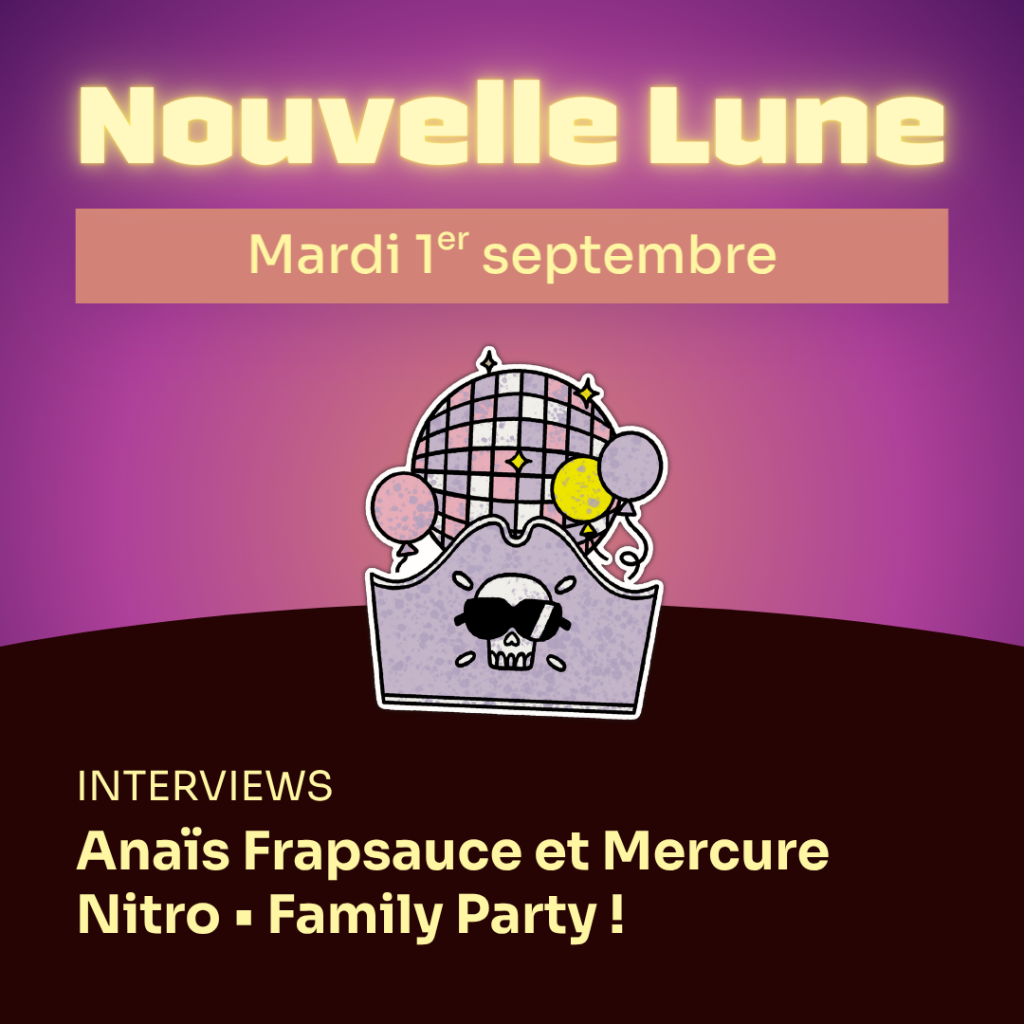 Nouvelle Lune - Mardi 1er septembre. INTERVIEWS - Anaïs Frapsauce et Mercure Nitro • Family Party !