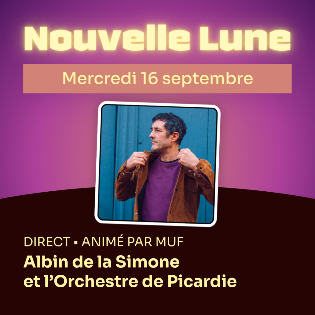 Nouvelle Lune - Mercredi 16 septembre. DIRECT • animé par MUF - Albin de la Simone et l'Orchestre de Picardie