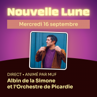 Nouvelle Lune - Mercredi 16 septembre. DIRECT • animé par MUF - Albin de la Simone et l'Orchestre de Picardie
